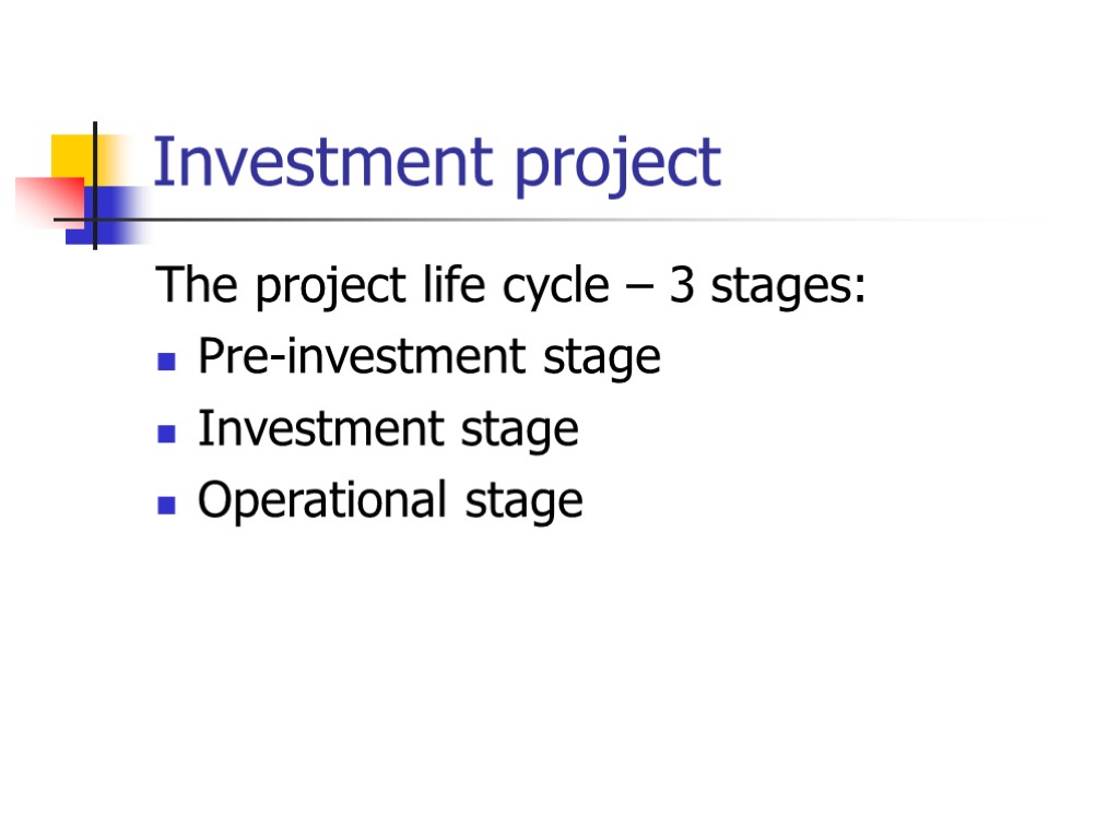Investment project The project life cycle – 3 stages: Pre-investment stage Investment stage Operational